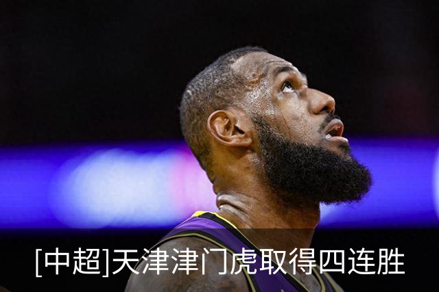 [中超]天津津门虎取得四连胜